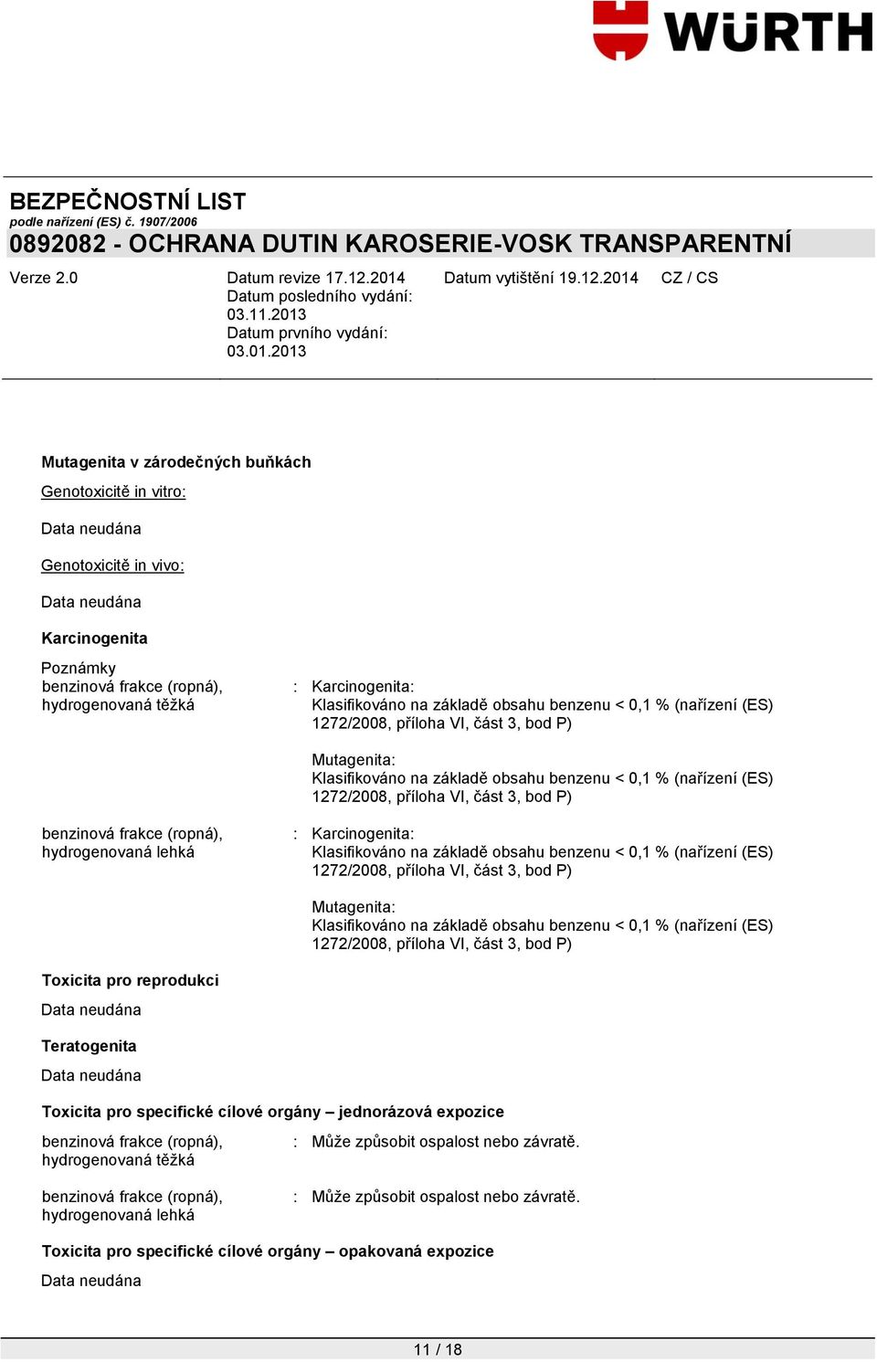 Klasifikováno na základě obsahu benzenu < 0,1 % (nařízení (ES) 1272/2008, příloha VI, část 3, bod P) Mutagenita: Klasifikováno na základě obsahu benzenu < 0,1 % (nařízení (ES) 1272/2008, příloha VI,