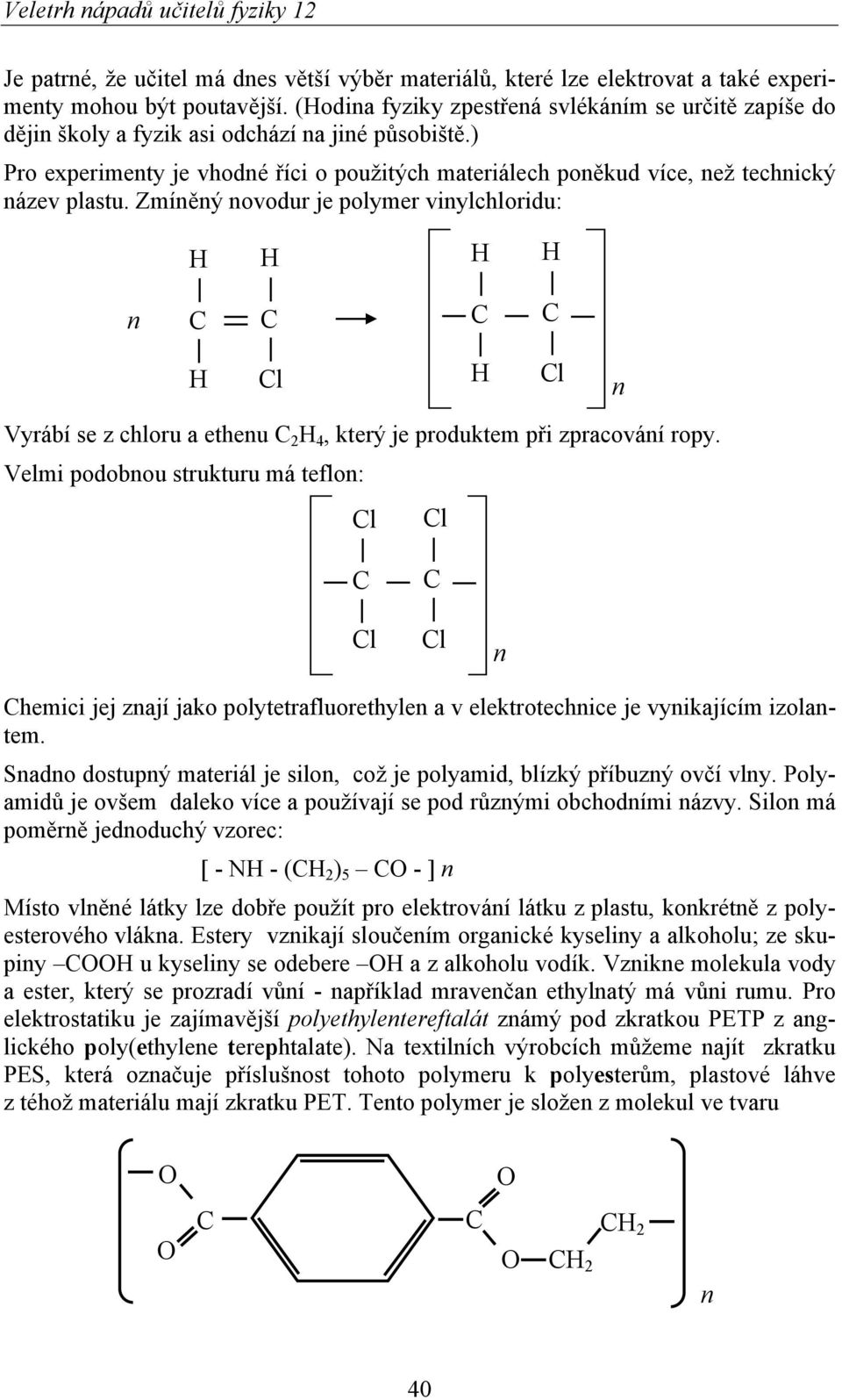 Zmíěý ovodur je polymer viylchloridu: l l Vyrábí se z chloru a etheu 2 4, který je produktem při zpracováí ropy.