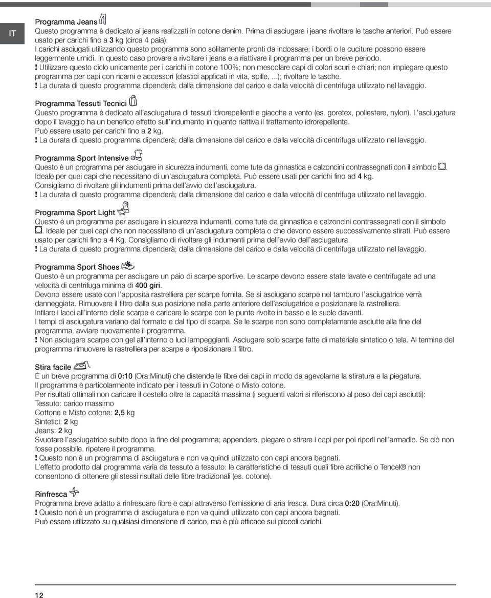 In questo caso provare a rivoltare i jeans e a riattivare il programma per un breve periodo.