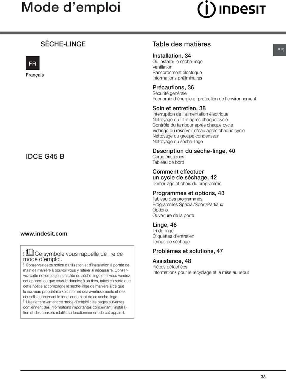 Conservez cette notice toujours à côté du sèche-linge et si vous vendez cet appareil ou que vous le donniez à un tiers, faites en sorte que cette notice accompagne le sèche-linge de manière à ce que