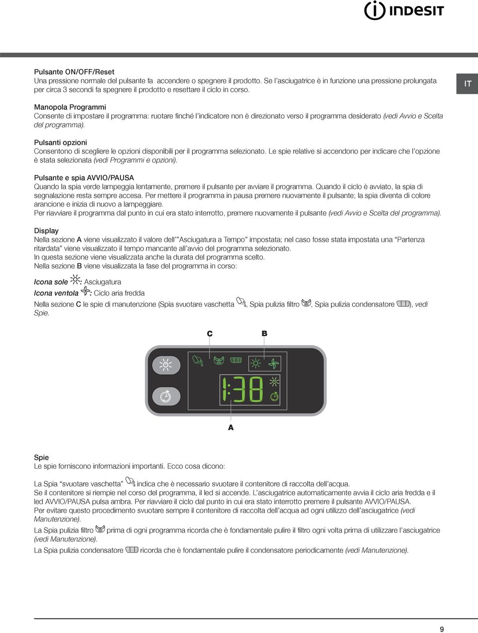 IT Manopola Programmi Consente di impostare il programma: ruotare finché l indicatore non è direzionato verso il programma desiderato (vedi Avvio e Scelta del programma).
