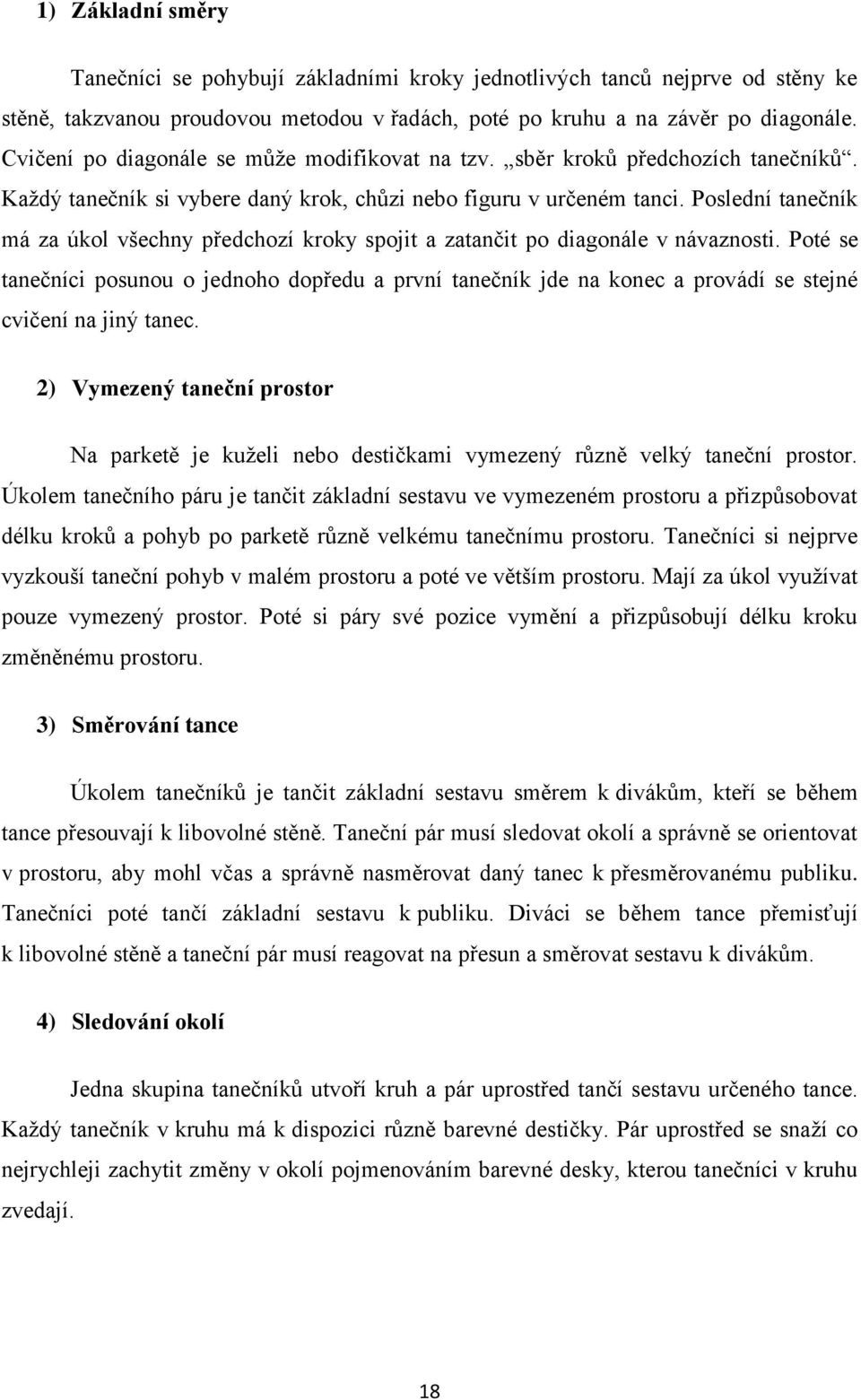 Poslední tanečník má za úkol všechny předchozí kroky spojit a zatančit po diagonále v návaznosti.