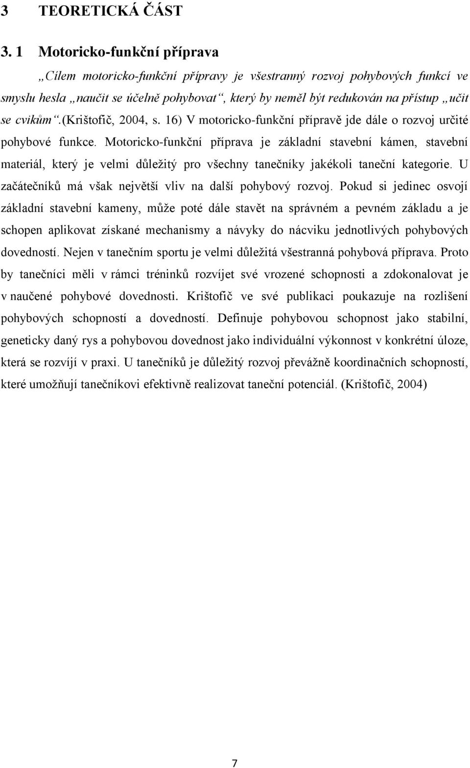 (krištofič, 2004, s. 16) V motoricko-funkční přípravě jde dále o rozvoj určité pohybové funkce.