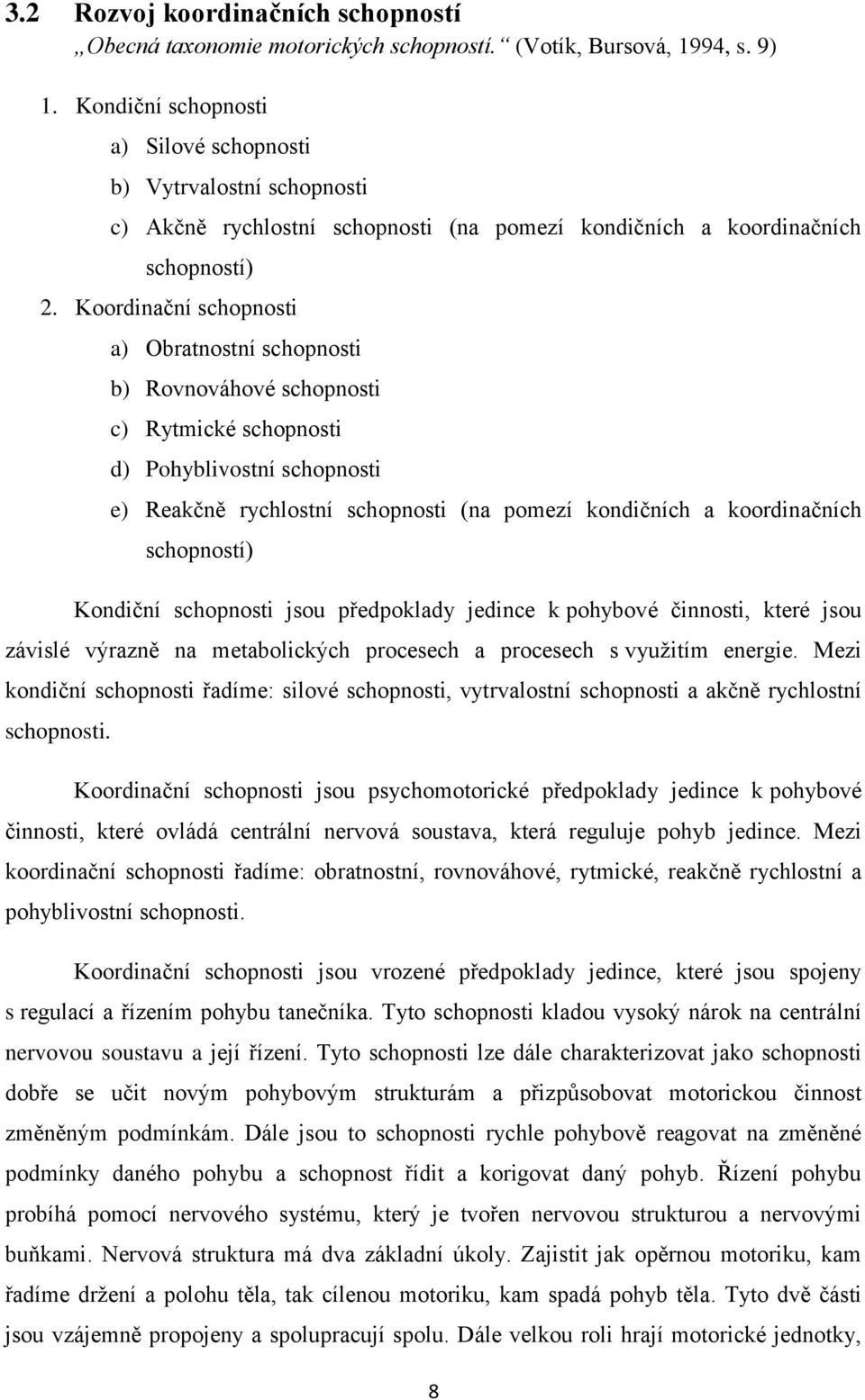 Koordinační schopnosti a) Obratnostní schopnosti b) Rovnováhové schopnosti c) Rytmické schopnosti d) Pohyblivostní schopnosti e) Reakčně rychlostní schopnosti (na pomezí kondičních a koordinačních