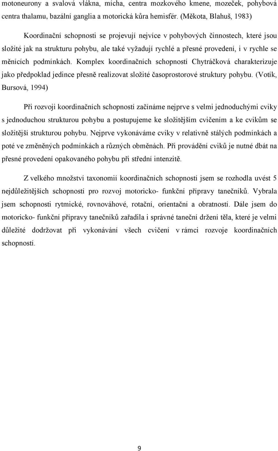 měnících podmínkách. Komplex koordinačních schopností Chytráčková charakterizuje jako předpoklad jedince přesně realizovat složité časoprostorové struktury pohybu.