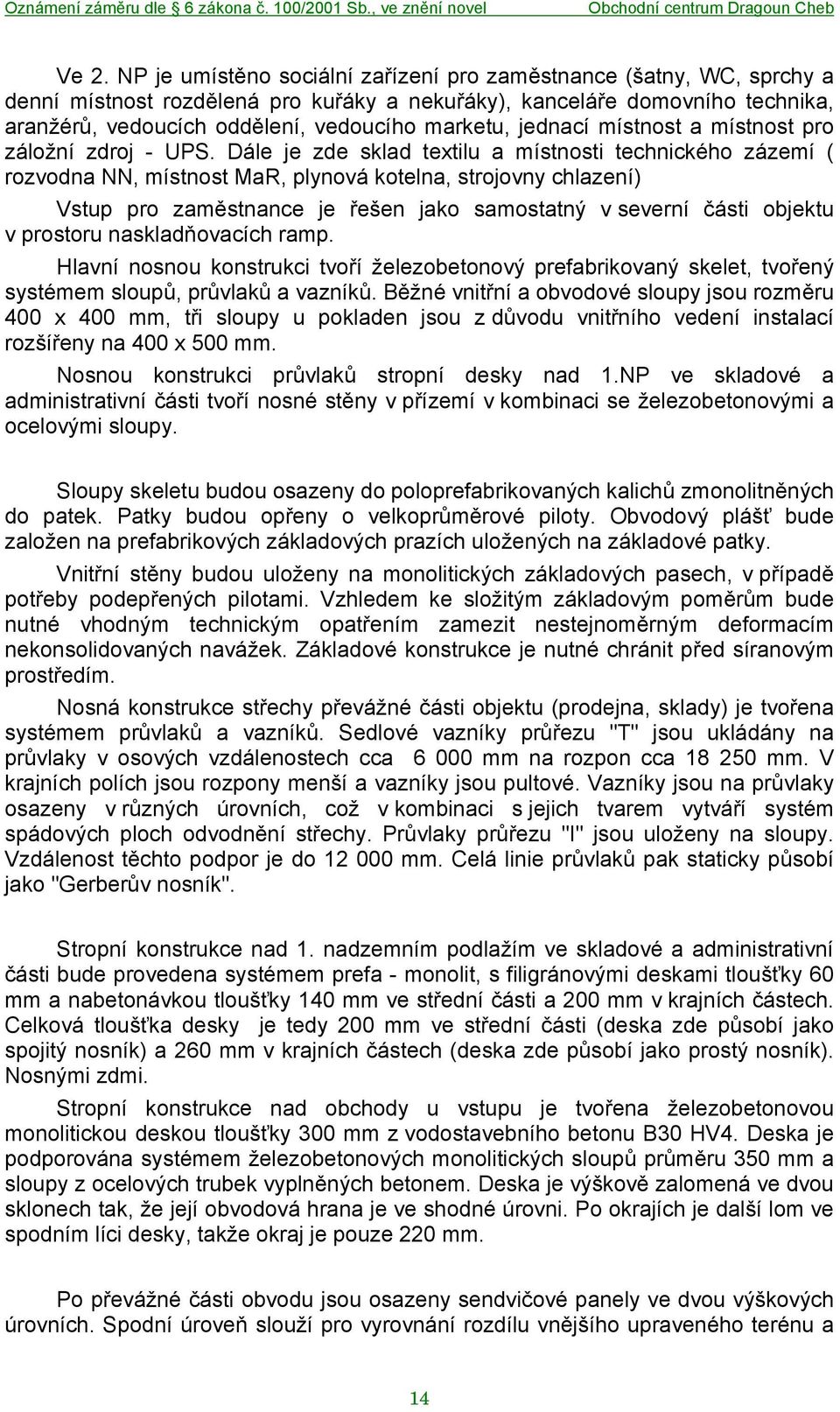 Dále je zde sklad textilu a místnosti technického zázemí ( rozvodna NN, místnost MaR, plynová kotelna, strojovny chlazení) Vstup pro zaměstnance je řešen jako samostatný v severní části objektu v