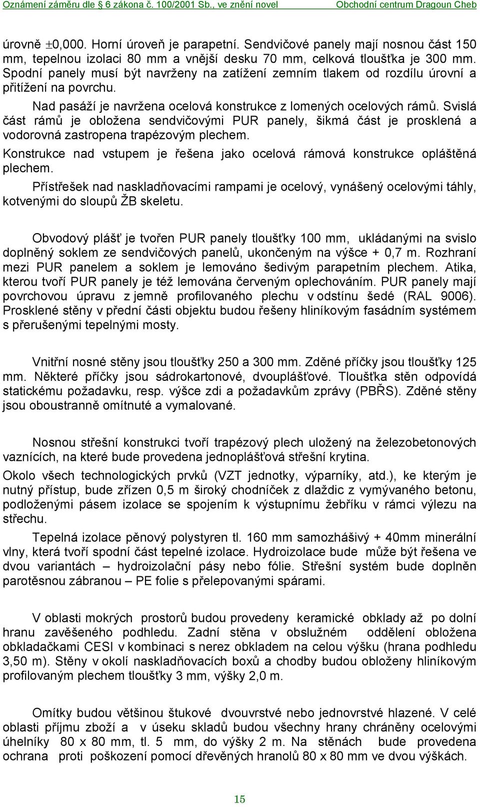 Svislá část rámů je obložena sendvičovými PUR panely, šikmá část je prosklená a vodorovná zastropena trapézovým plechem.