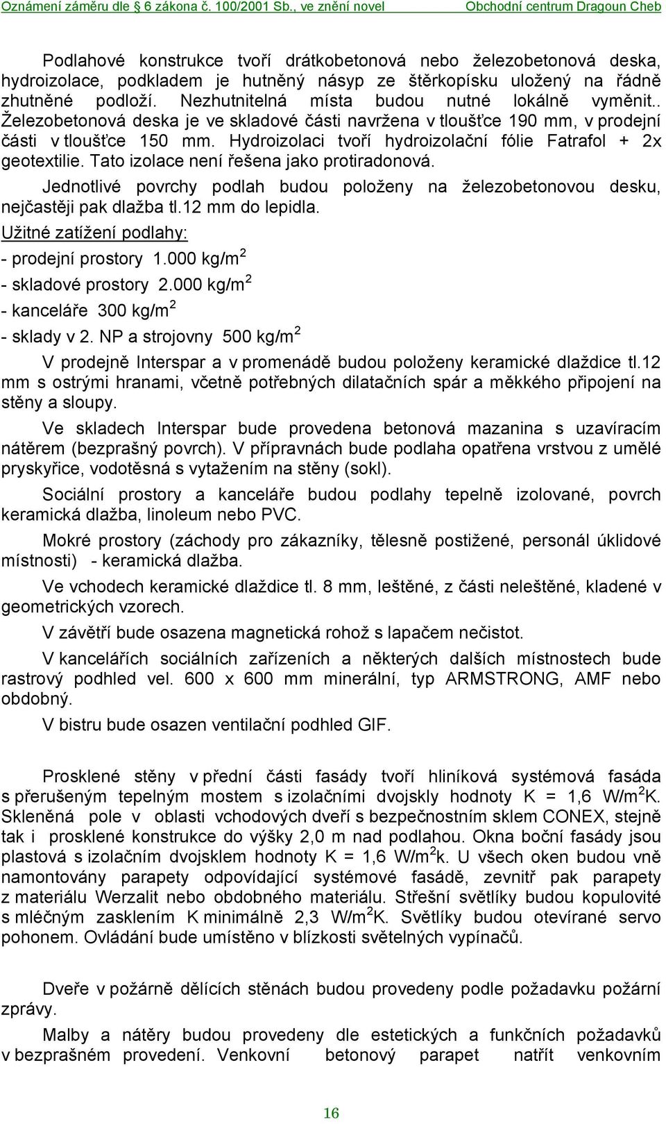 Hydroizolaci tvoří hydroizolační fólie Fatrafol + 2x geotextilie. Tato izolace není řešena jako protiradonová.