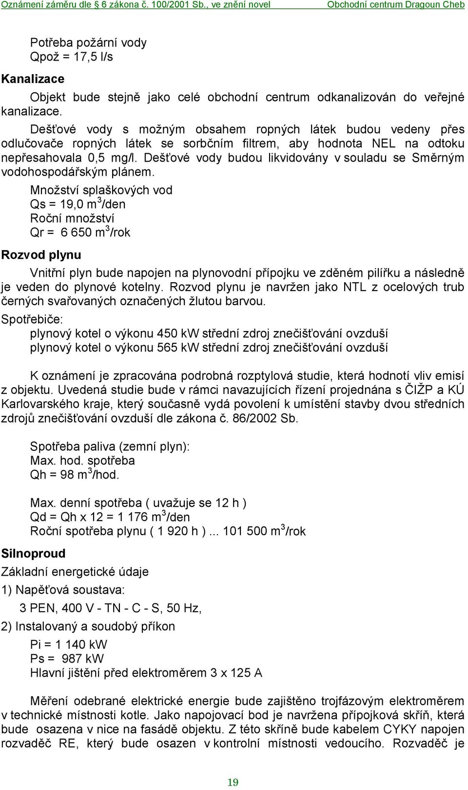 Dešťové vody budou likvidovány v souladu se Směrným vodohospodářským plánem.