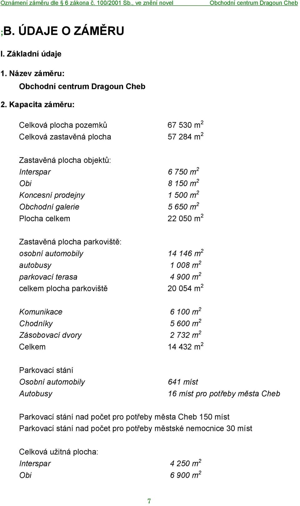 5 650 m 2 Plocha celkem 22 050 m 2 Zastavěná plocha parkoviště: osobní automobily 14 146 m 2 autobusy 1 008 m 2 parkovací terasa 4 900 m 2 celkem plocha parkoviště 20 054 m 2 Komunikace 6 100