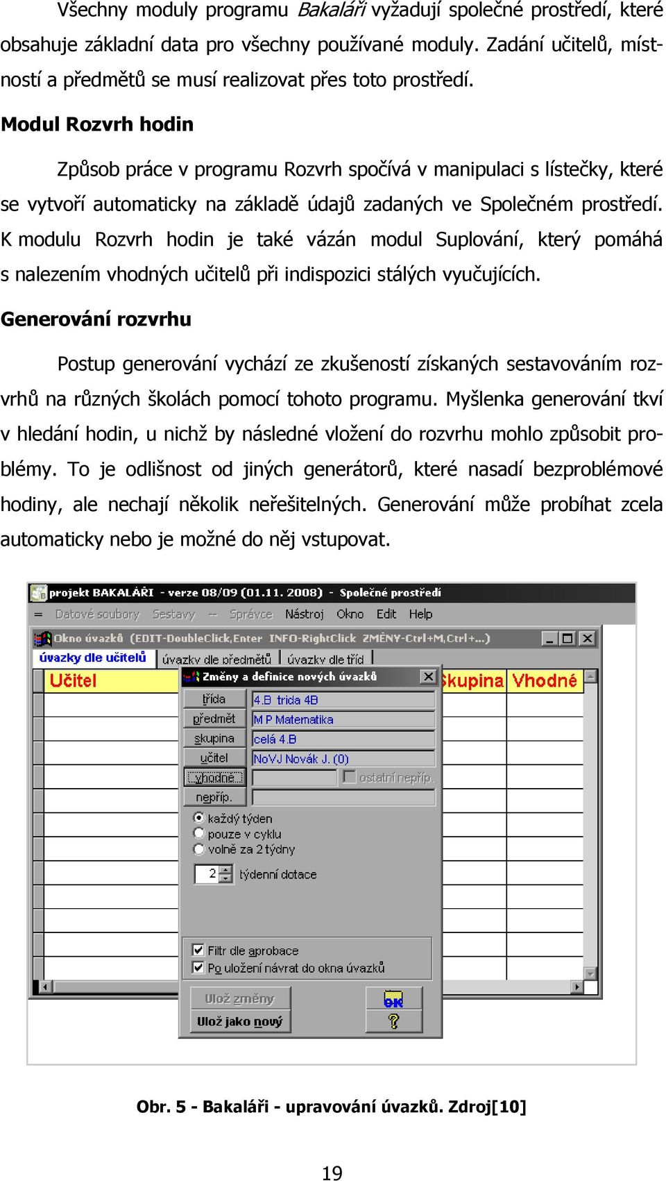 K modulu Rozvrh hodin je také vázán modul Suplování, který pomáhá s nalezením vhodných učitelů při indispozici stálých vyučujících.