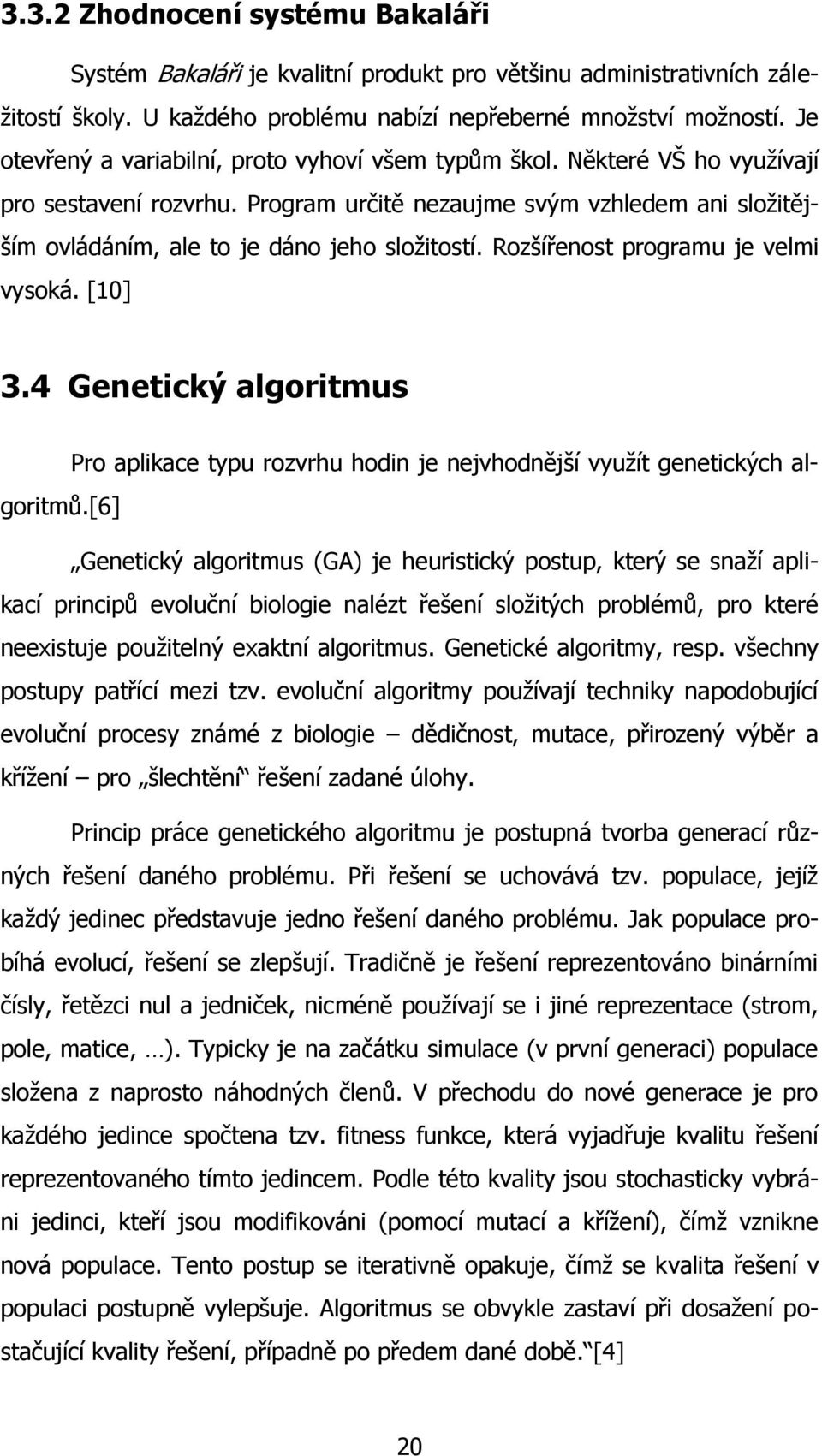Rozšířenost programu je velmi vysoká. [10] 3.4 Genetický algoritmus Pro aplikace typu rozvrhu hodin je nejvhodnější vyuţít genetických algoritmů.