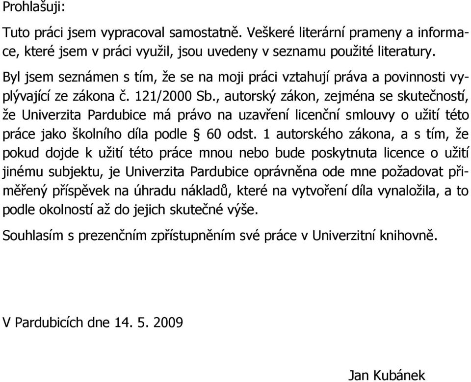 , autorský zákon, zejména se skutečností, ţe Univerzita Pardubice má právo na uzavření licenční smlouvy o uţití této práce jako školního díla podle 60 odst.