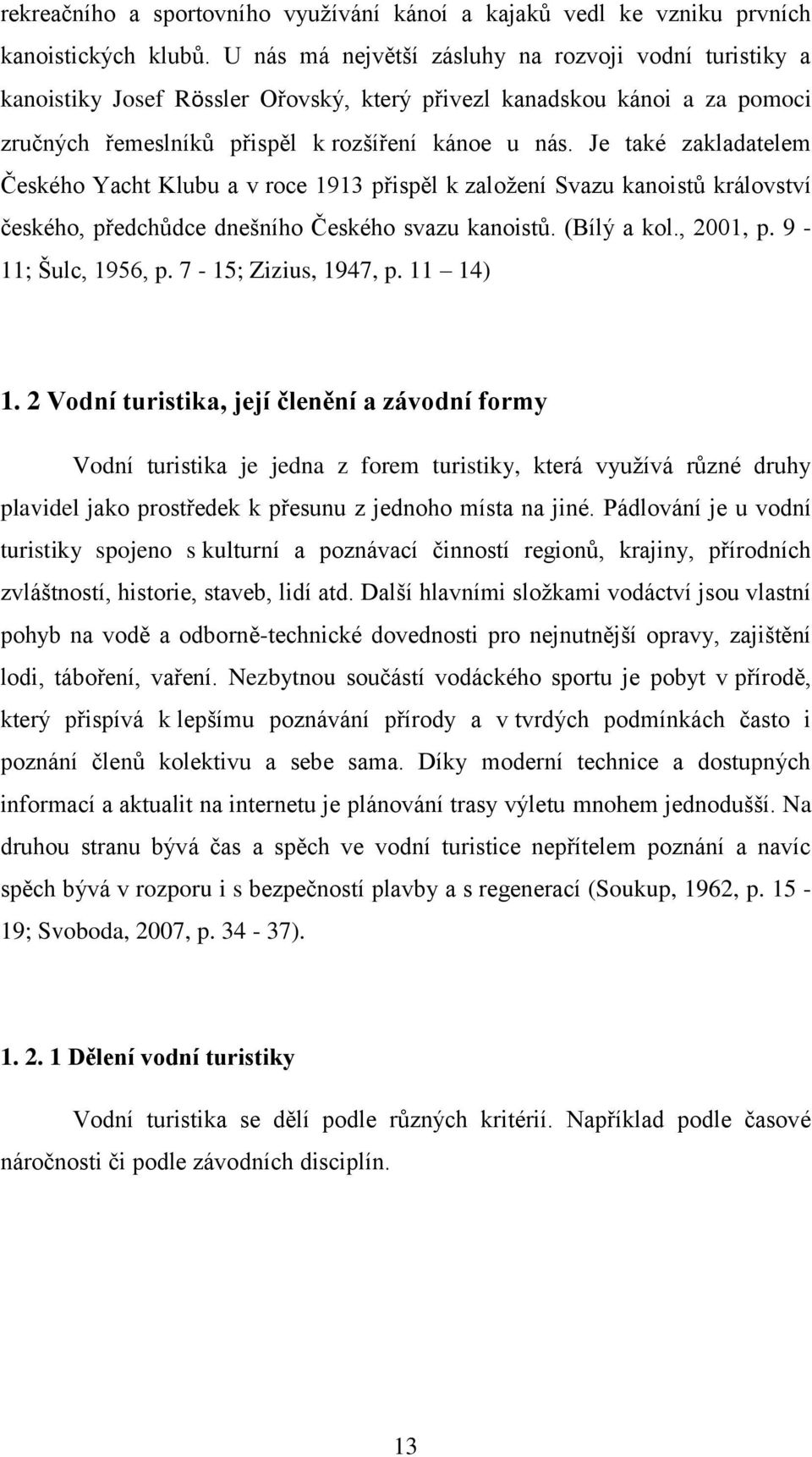 Je také zakladatelem Českého Yacht Klubu a v roce 1913 přispěl k založení Svazu kanoistů království českého, předchůdce dnešního Českého svazu kanoistů. (Bílý a kol., 2001, p. 9-11; Šulc, 1956, p.