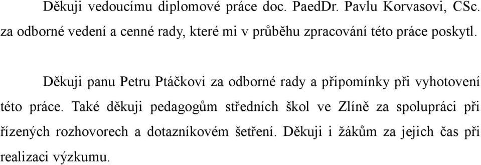 Děkuji panu Petru Ptáčkovi za odborné rady a připomínky při vyhotovení této práce.