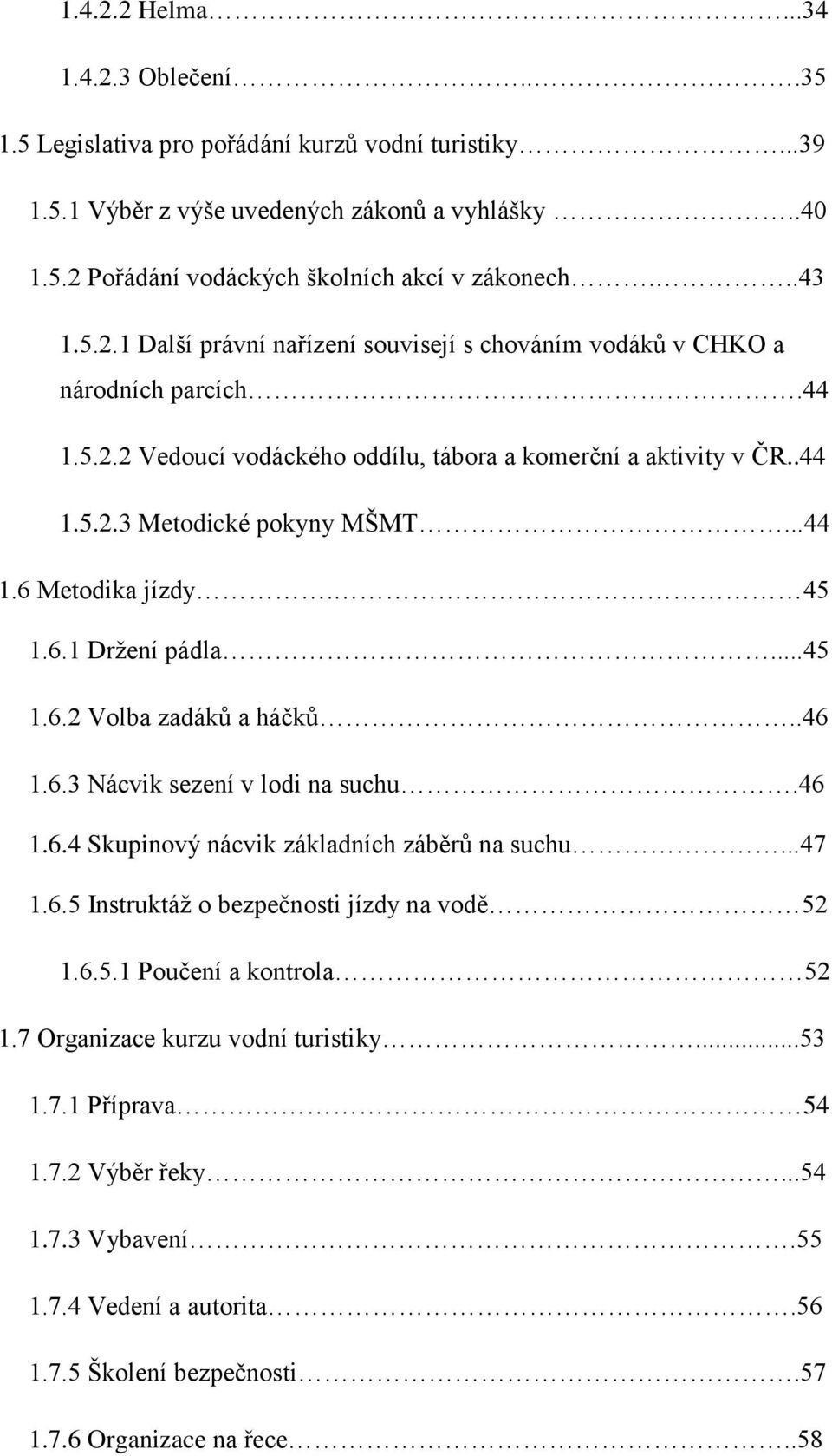 45 1.6.1 Držení pádla...45 1.6.2 Volba zadáků a háčků..46 1.6.3 Nácvik sezení v lodi na suchu.46 1.6.4 Skupinový nácvik základních záběrů na suchu...47 1.6.5 Instruktáž o bezpečnosti jízdy na vodě 52 1.