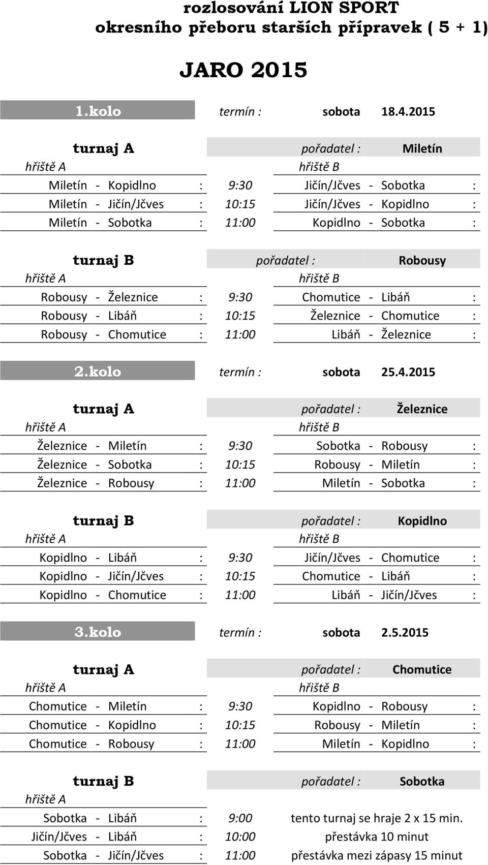 pořadatel : Robousy Robousy - Železnice : 9:30 Chomutice - Libáň : Robousy - Libáň : 10:15 Železnice - Chomutice : Robousy - Chomutice : 11:00 Libáň - Železnice : 2.kolo termín : sobota 25.4.