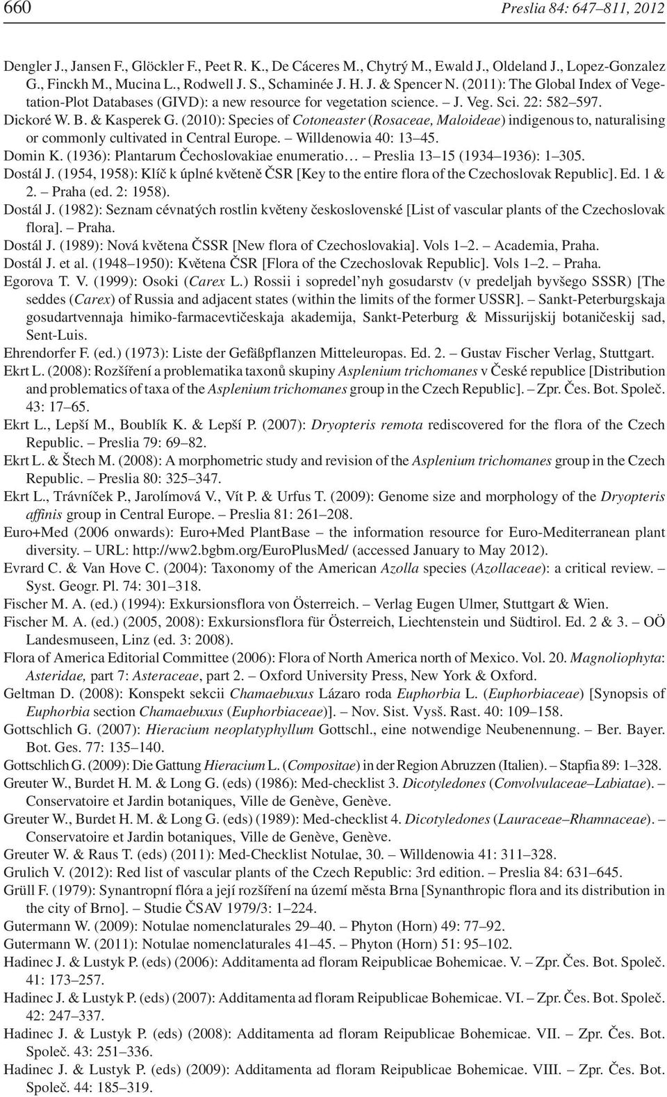 (2010): Species of Cotoneaster (Rosaceae, Maloideae) indigenous to, naturalising or commonly cultivated in Central Europe. Willdenowia 40: 13 45. Domin K.