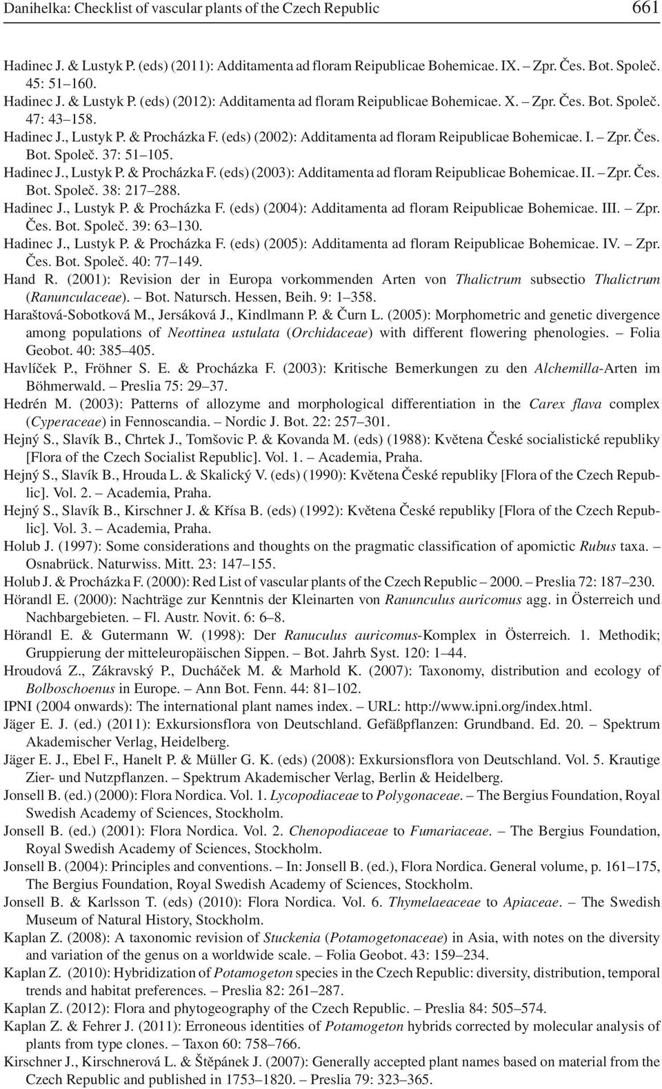 II. Zpr. Čes. Bot. Společ. 38: 217 288. Hadinec J., Lustyk P. & Procházka F. (eds) (2004): Additamenta ad floram Reipublicae Bohemicae. III. Zpr. Čes. Bot. Společ. 39: 63 130. Hadinec J., Lustyk P. & Procházka F. (eds) (2005): Additamenta ad floram Reipublicae Bohemicae.