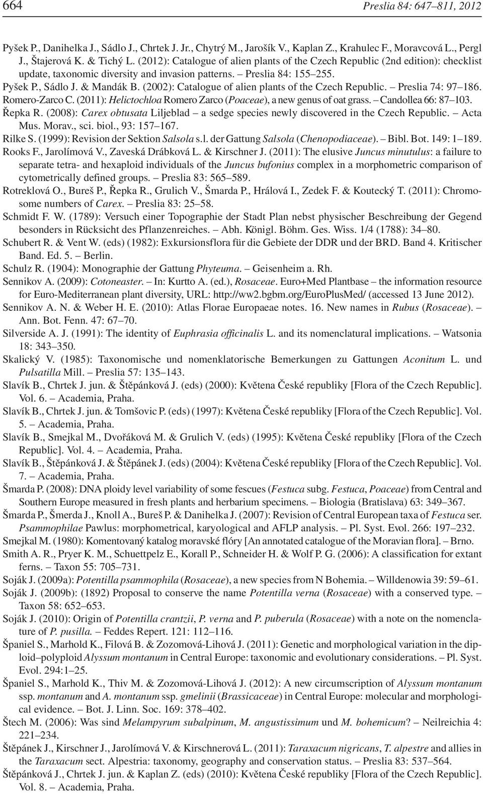 (2002): Catalogue of alien plants of the Czech Republic. Preslia 74: 97 186. Romero-Zarco C. (2011): Helictochloa Romero Zarco (Poaceae), a new genus of oat grass. Candollea 66: 87 103. Řepka R.