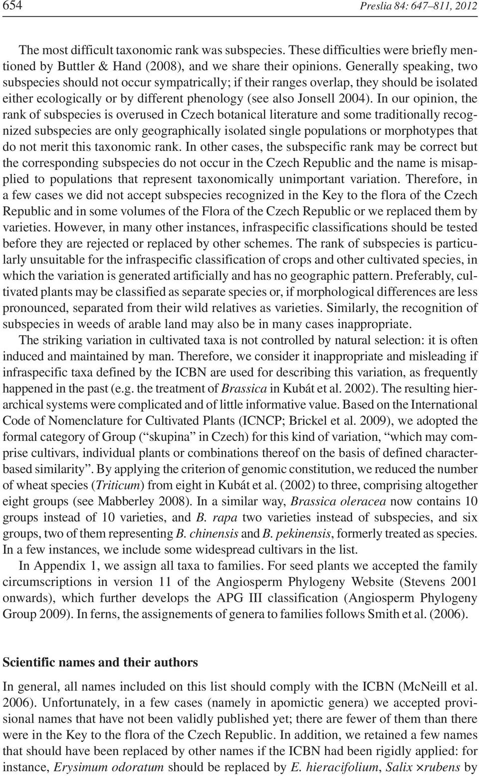 In our opinion, the rank of subspecies is overused in Czech botanical literature and some traditionally recognized subspecies are only geographically isolated single populations or morphotypes that