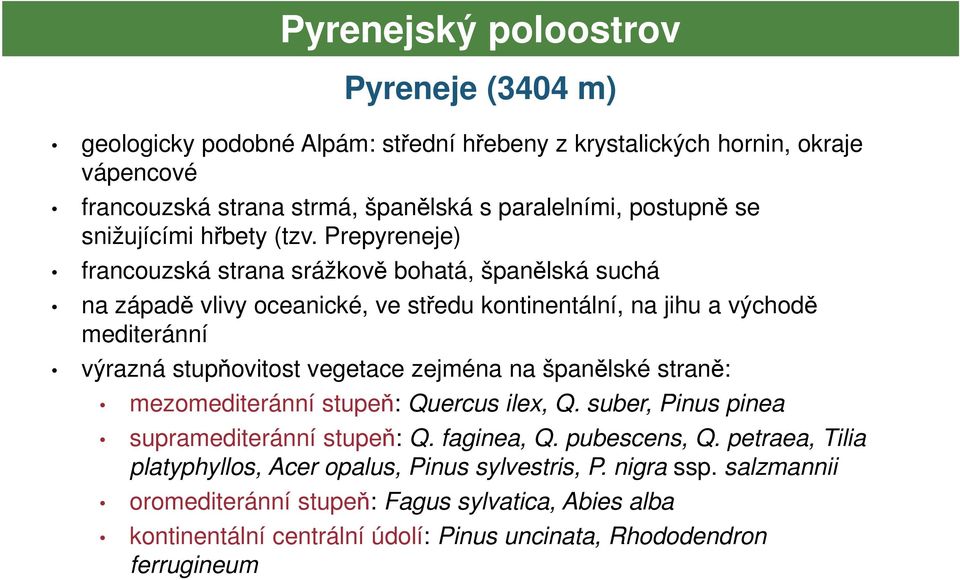 Prepyreneje) francouzská strana srážkově bohatá, španělská suchá na západě vlivy oceanické, ve středu kontinentální, na jihu a východě mediteránní výrazná stupňovitost vegetace zejména