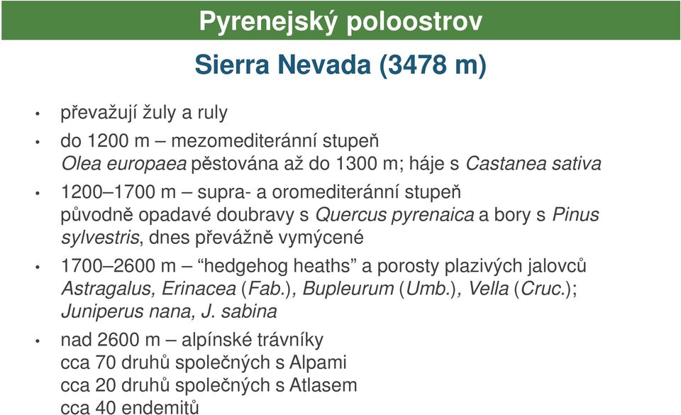 dnes převážně vymýcené 1700 2600 m hedgehog heaths a porosty plazivých jalovců Astragalus, Erinacea (Fab.), Bupleurum (Umb.), Vella (Cruc.