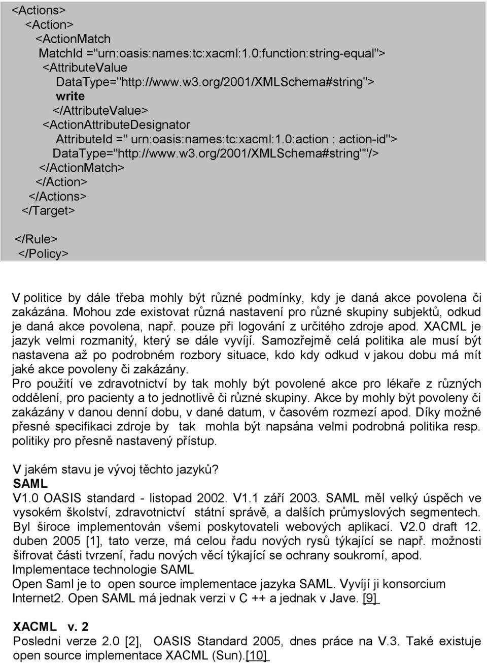 org/2001/XMLSchema#string""/> </ActionMatch> </Action> </Actions> </Target> </Rule> </Policy> V politice by dále třeba mohly být různé podmínky, kdy je daná akce povolena či zakázána.