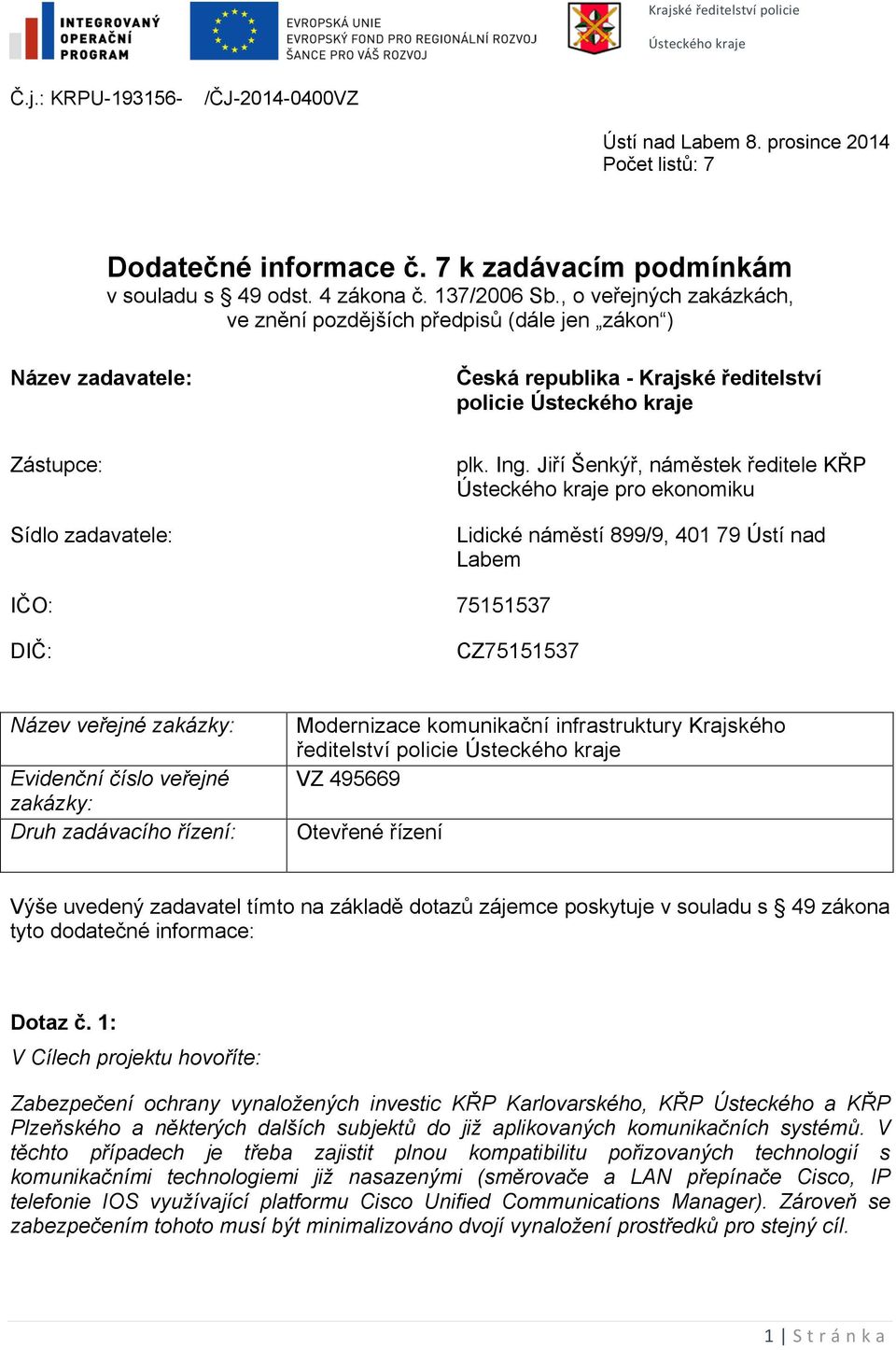 Jiří Šenkýř, náměstek ředitele KŘP pro ekonomiku Lidické náměstí 899/9, 401 79 Ústí nad Labem IČO: 75151537 DIČ: CZ75151537 Název veřejné zakázky: Evidenční číslo veřejné zakázky: Druh zadávacího