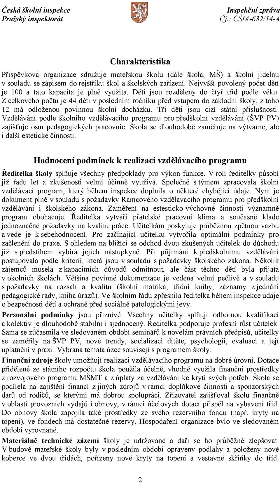 Z celkového počtu je 44 dětí v posledním ročníku před vstupem do základní školy, z toho 12 má odloženou povinnou školní docházku. Tři děti jsou cizí státní příslušnosti.