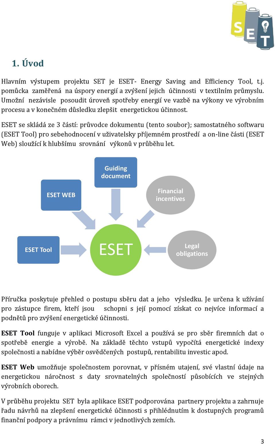 ESET se skládá ze 3 částí: průvodce dokumentu (tento soubor); samostatného softwaru (ESET Tool) pro sebehodnocení v uživatelsky příjemném prostředí a on-line části (ESET Web) sloužící k hlubšímu