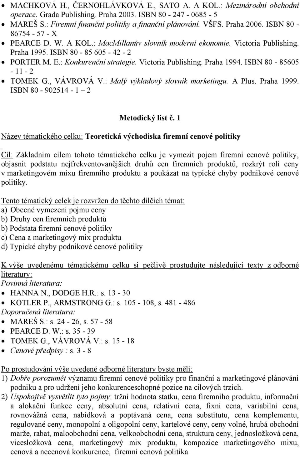 Victoria Publishing. Praha 1994. ISBN 80-85605 - 11-2 TOMEK G., VÁVROVÁ V.: Malý výkladový slovník marketingu. A Plus. Praha 1999. ISBN 80-902514 - 1 2 Metodický list č.
