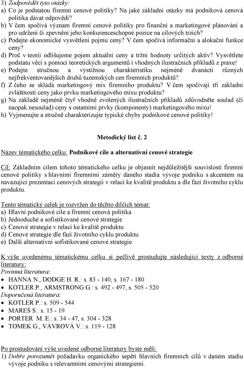 c) Podejte ekonomické vysvětlení pojmu ceny? V čem spočívá informační a alokační funkce ceny? d) Proč v teorii odlišujeme pojem aktuální ceny a tržní hodnoty určitých aktiv?