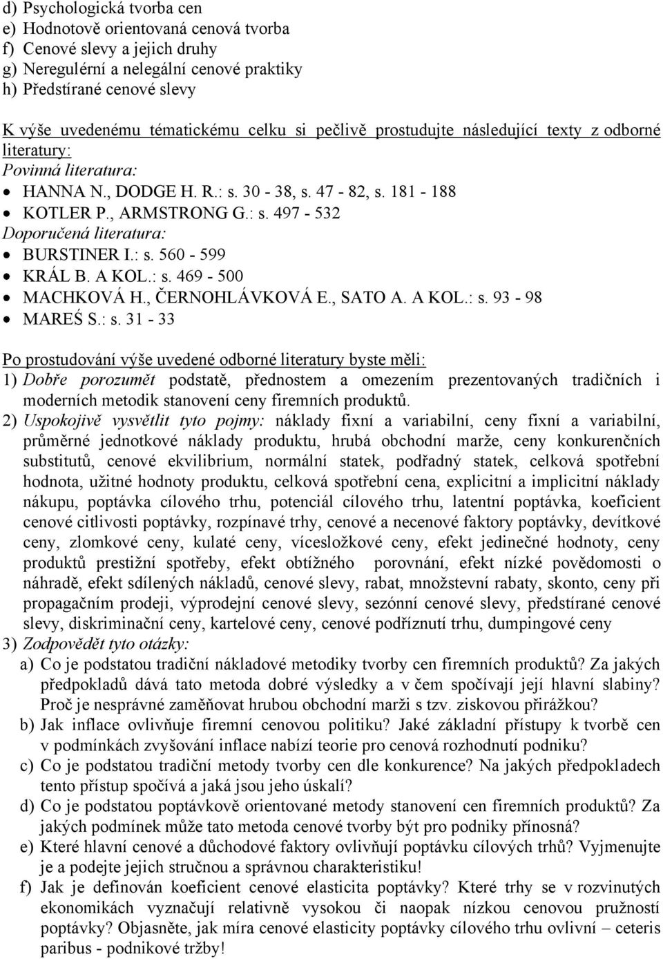 : s. 469-500 MACHKOVÁ H., ČERNOHLÁVKOVÁ E., SATO A. A KOL.: s. 93-98 MAREŚ S.: s. 31-33 Po prostudování výše uvedené odborné literatury byste měli: 1) Dobře porozumět podstatě, přednostem a omezením