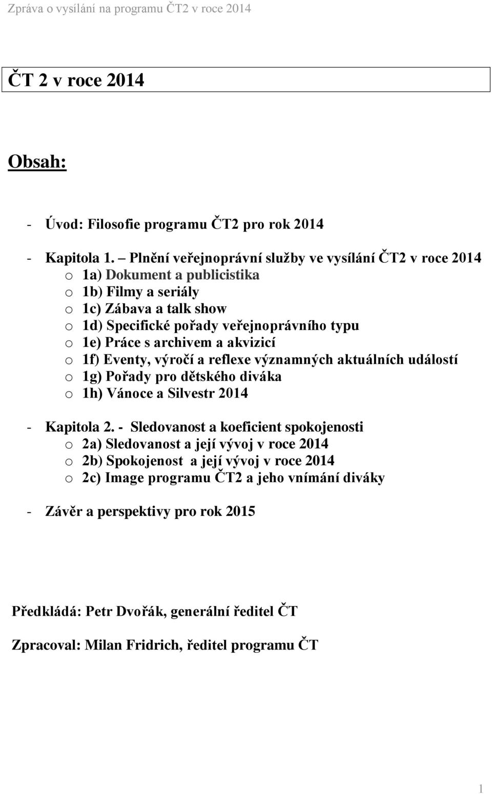 Práce s archivem a akvizicí o 1f) Eventy, výročí a reflexe významných aktuálních událostí o 1g) Pořady pro dětského diváka o 1h) Vánoce a Silvestr 2014 - Kapitola 2.