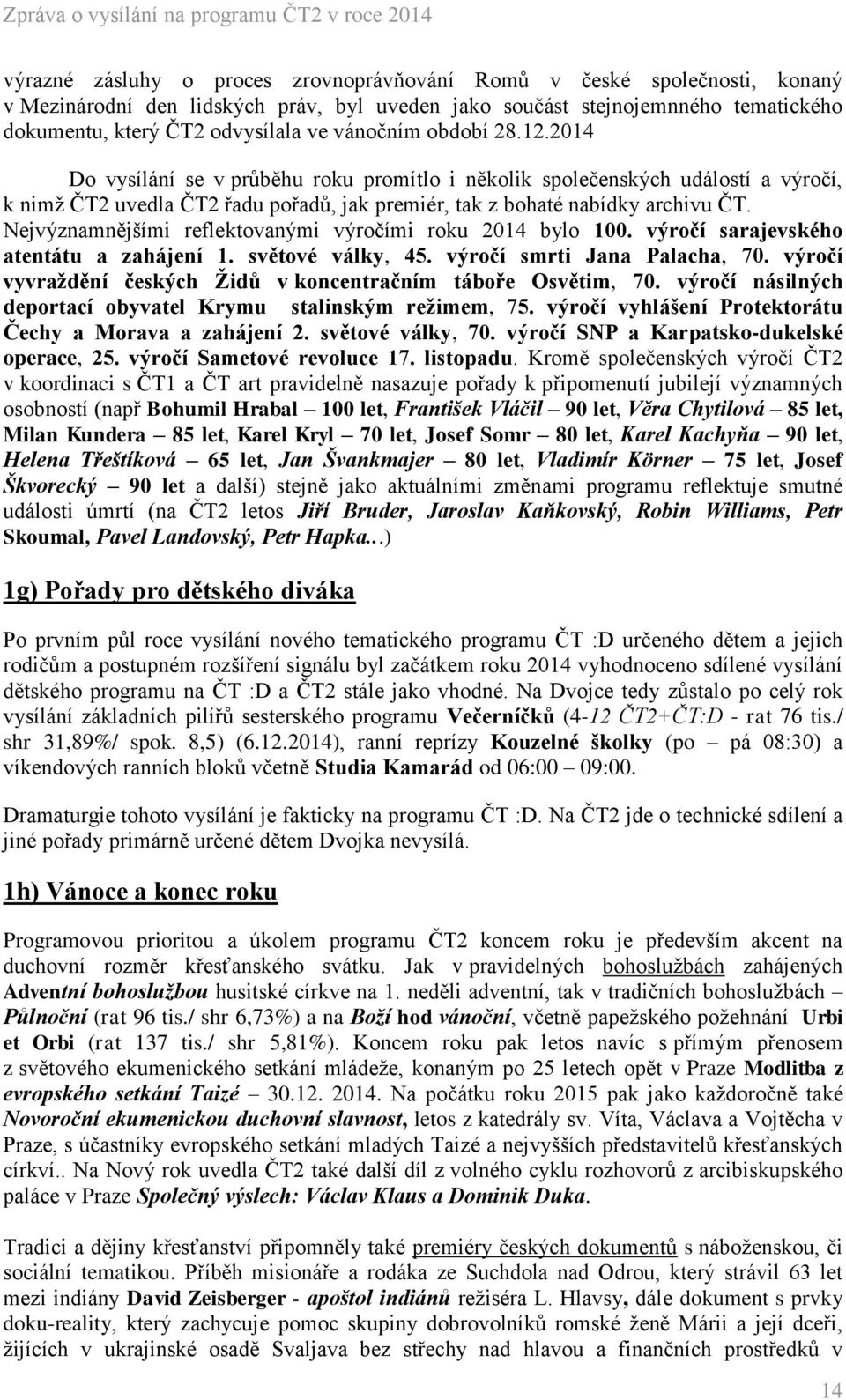 Nejvýznamnějšími reflektovanými výročími roku 2014 bylo 100. výročí sarajevského atentátu a zahájení 1. světové války, 45. výročí smrti Jana Palacha, 70.