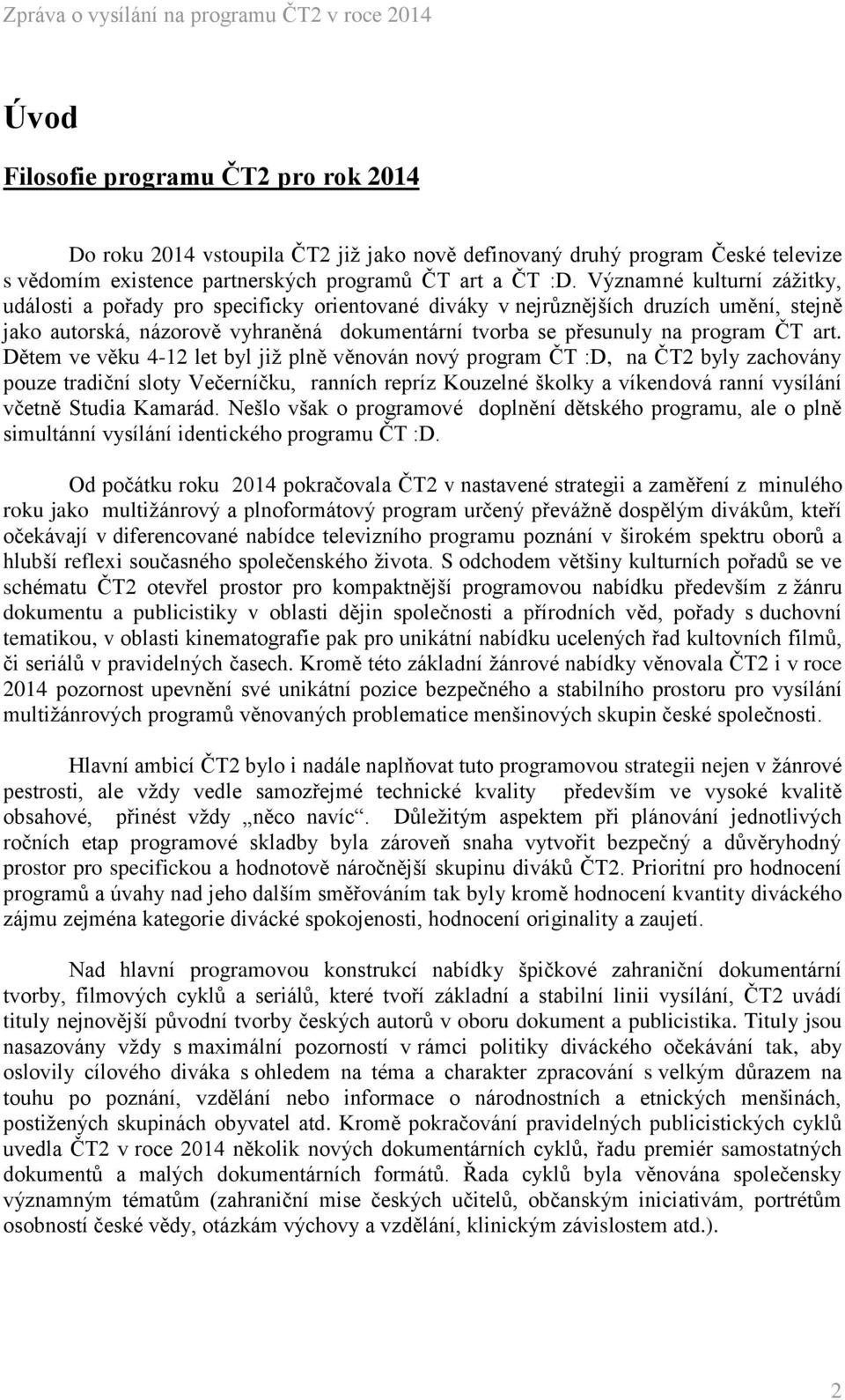 art. Dětem ve věku 4-12 let byl již plně věnován nový program ČT :D, na ČT2 byly zachovány pouze tradiční sloty Večerníčku, ranních repríz Kouzelné školky a víkendová ranní vysílání včetně Studia