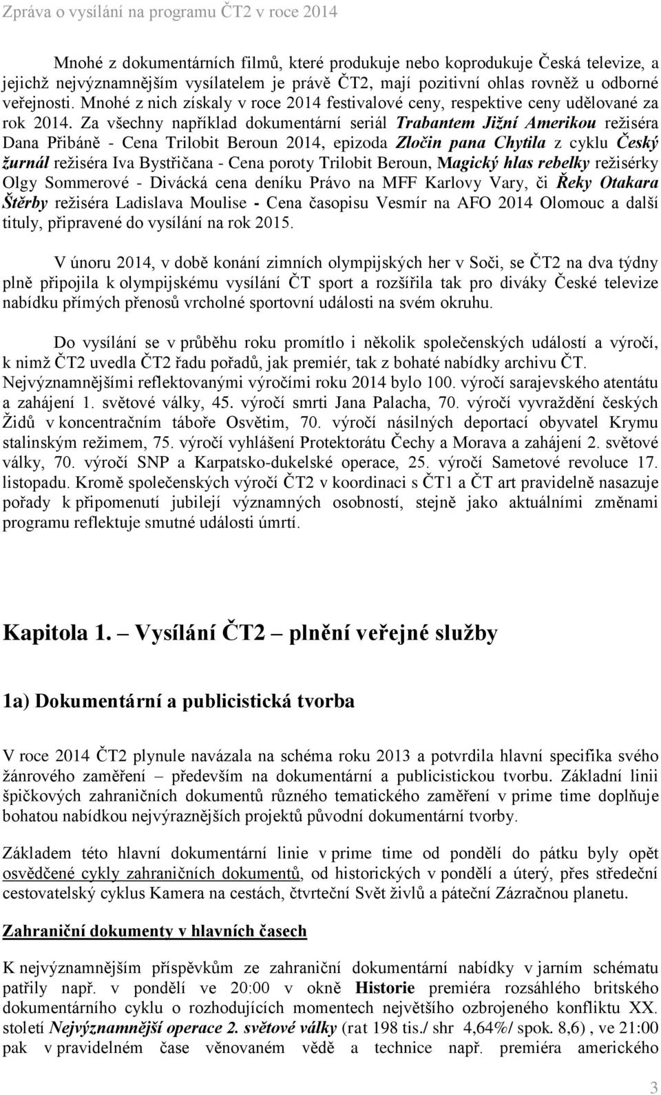 Za všechny například dokumentární seriál Trabantem Jižní Amerikou režiséra Dana Přibáně - Cena Trilobit Beroun 2014, epizoda Zločin pana Chytila z cyklu Český žurnál režiséra Iva Bystřičana - Cena