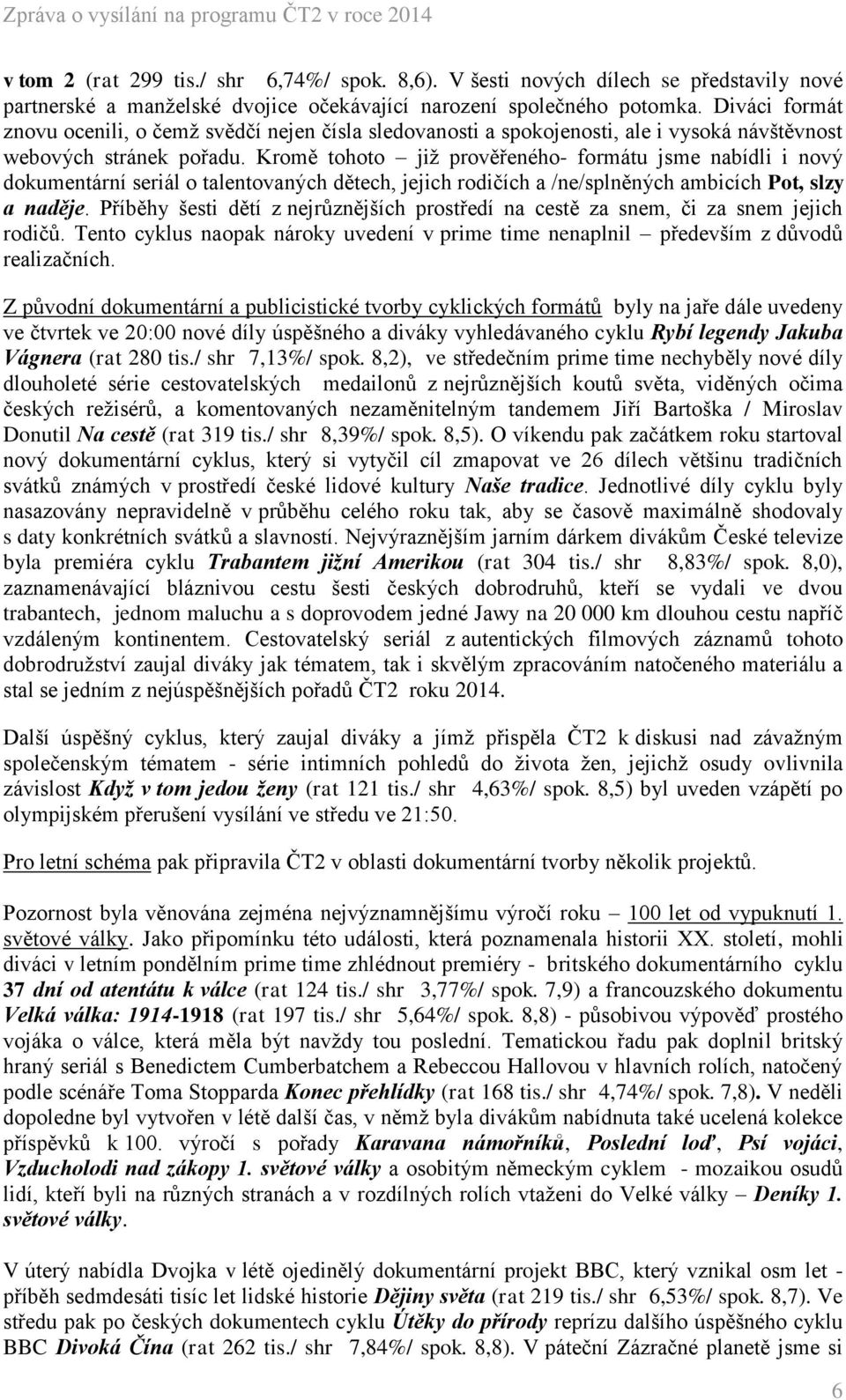 Kromě tohoto již prověřeného- formátu jsme nabídli i nový dokumentární seriál o talentovaných dětech, jejich rodičích a /ne/splněných ambicích Pot, slzy a naděje.