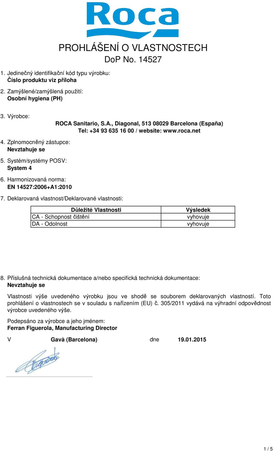 Systém/systémy POSV: System 4 6. Harmonizovaná norma: Oznámený EN 14527:2006+A1:2010 subjekt/oznámené subjekty: 7.