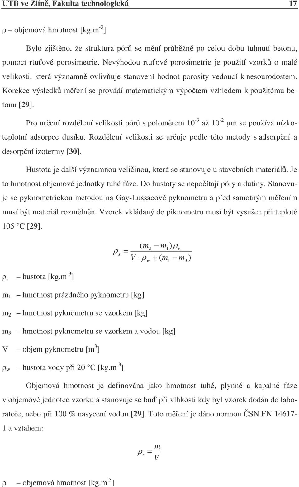 Korekce výsledk mení se provádí matematickým výpotem vzhledem k použitému betonu [29]. Pro urení rozdlení velikosti pór s polomrem 10-3 až 10-2 m se používá nízkoteplotní adsorpce dusíku.