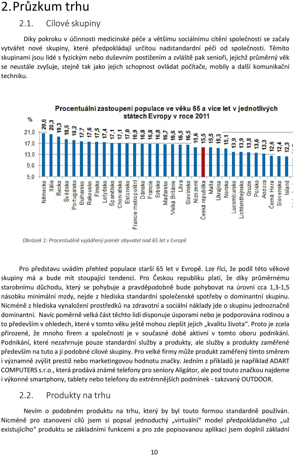 Těmito skupinami jsou lidé s fyzickým nebo duševním postižením a zvláště pak senioři, jejichž průměrný věk se neustále zvyšuje, stejně tak jako jejich schopnost ovládat počítače, mobily a další