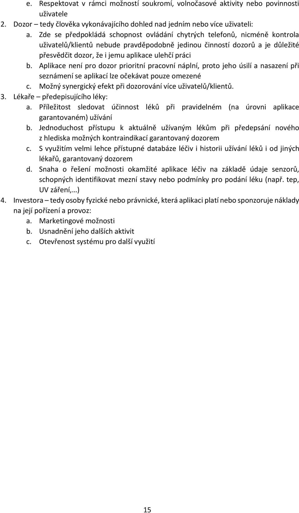 práci b. Aplikace není pro dozor prioritní pracovní náplní, proto jeho úsilí a nasazení při seznámení se aplikací lze očekávat pouze omezené c.