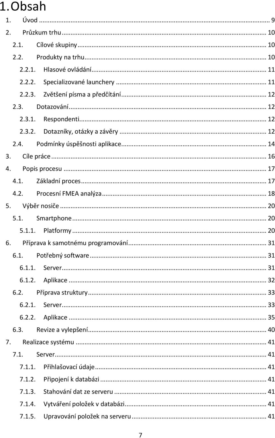 .. 17 4.1. Základní proces... 17 4.2. Procesní FMEA analýza... 18 5. Výběr nosiče... 20 5.1. Smartphone... 20 5.1.1. Platformy... 20 6. Příprava k samotnému programování... 31 6.1. Potřebný software.