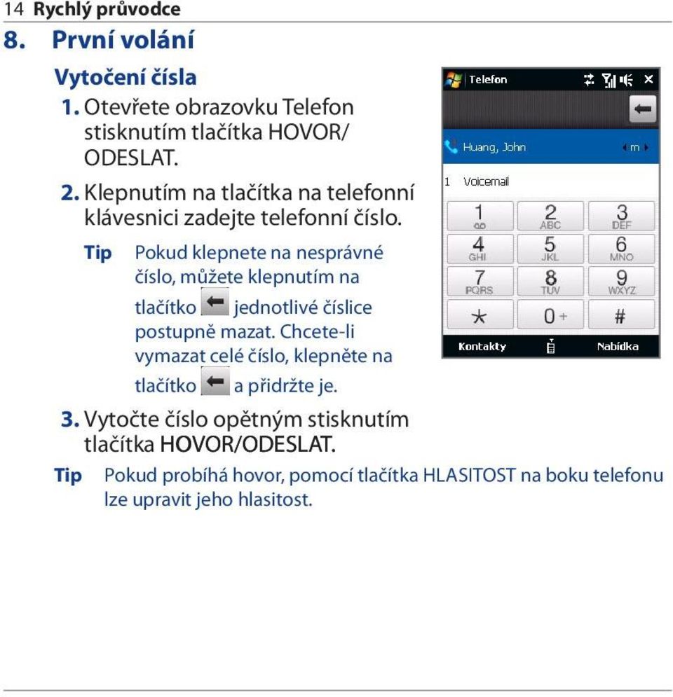 Tip Pokud klepnete na nesprávné číslo, můžete klepnutím na tlačítko jednotlivé číslice postupně mazat.
