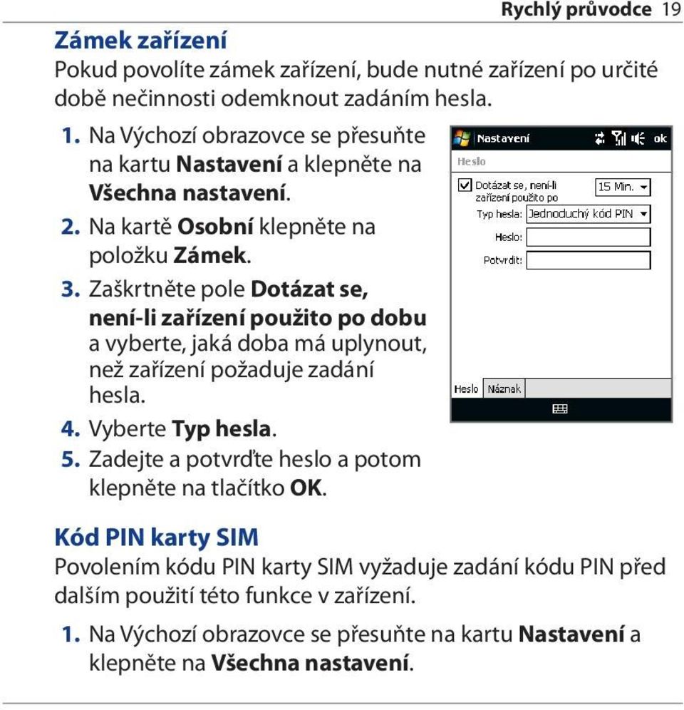 Zaškrtněte pole Dotázat se, není-li zařízení použito po dobu a vyberte, jaká doba má uplynout, než zařízení požaduje zadání hesla. 4. Vyberte Typ hesla. 5.