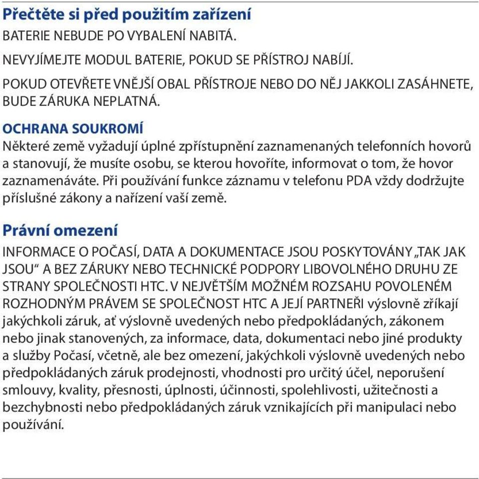 OCHRANA SOUKROMÍ Některé země vyžadují úplné zpřístupnění zaznamenaných telefonních hovorů a stanovují, že musíte osobu, se kterou hovoříte, informovat o tom, že hovor zaznamenáváte.