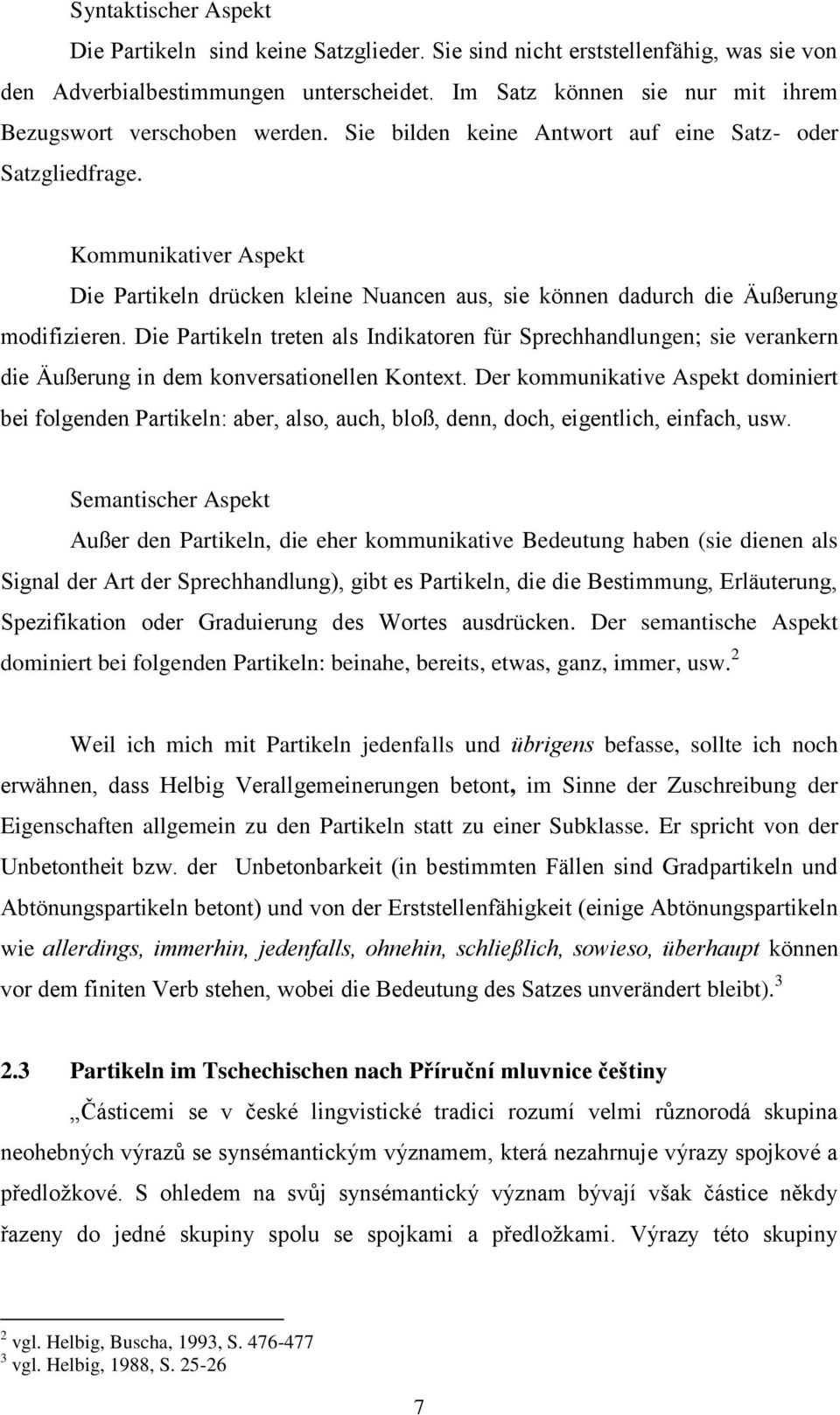 Kommunikativer Aspekt Die Partikeln drücken kleine Nuancen aus, sie können dadurch die Äußerung modifizieren.