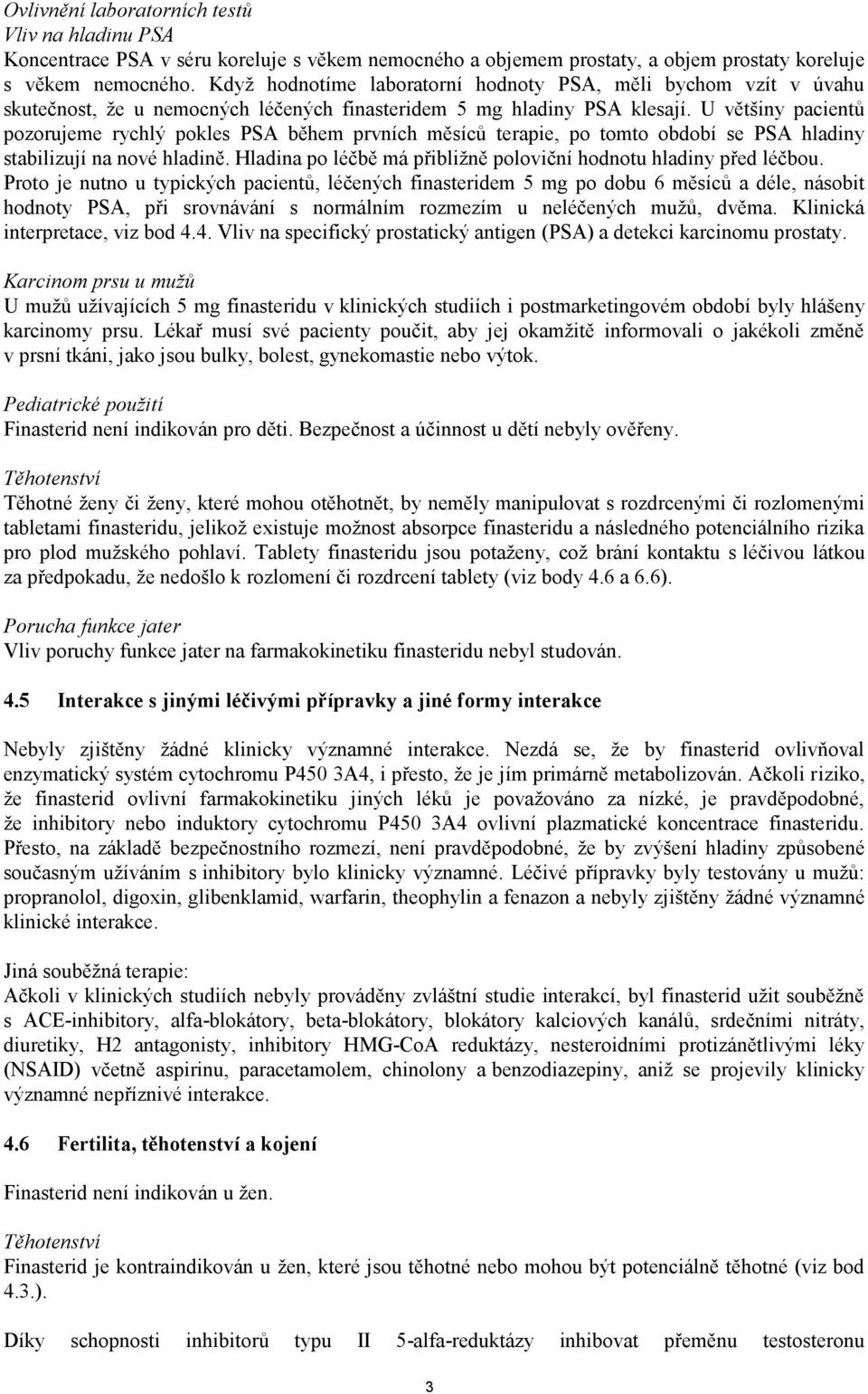 U většiny pacientů pozorujeme rychlý pokles PSA během prvních měsíců terapie, po tomto období se PSA hladiny stabilizují na nové hladině.