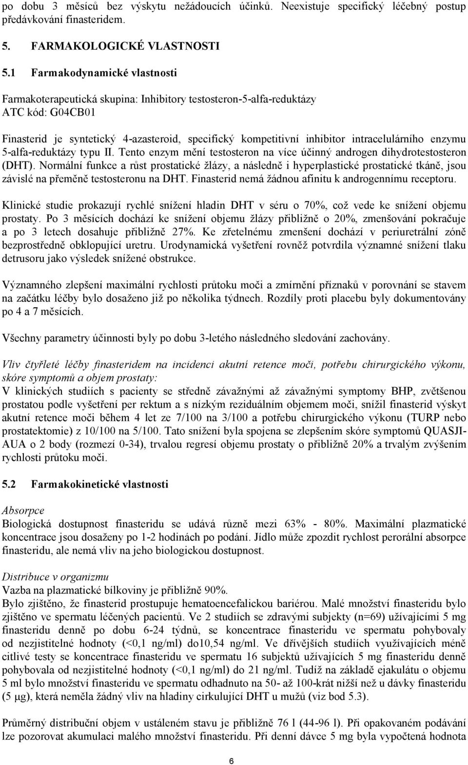 intracelulárního enzymu 5-alfa-reduktázy typu II. Tento enzym mění testosteron na více účinný androgen dihydrotestosteron (DHT).